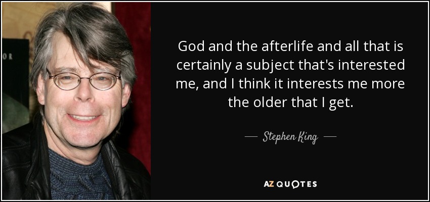 quote-god-and-the-afterlife-and-all-that-is-certainly-a-subject-that-s-interested-me-and-i-stephen-king-120-93-68